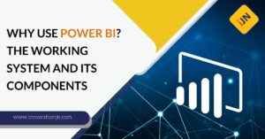 Why use Power BI, the working system and its components?